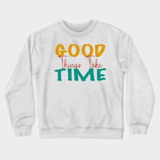 Good things take time Crewneck Sweatshirt